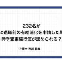 232名が一斉に退職前の有給消化を申請した場合に時季変更権行使が認められる？（大阪地裁R6.3.27）