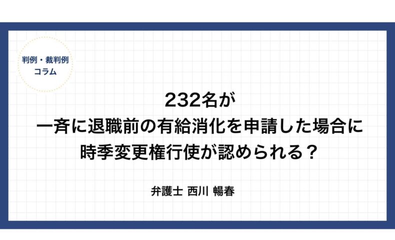 232名が一斉に退職前の有給消化を申請した場合に時季変更権行使が認められる？（大阪地裁R6.3.27）